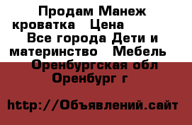 Продам Манеж кроватка › Цена ­ 2 000 - Все города Дети и материнство » Мебель   . Оренбургская обл.,Оренбург г.